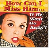 How Can I Miss Him... If He Won't Go Away? (Keepsake Series)