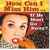 How Can I Miss Him... If He Won't Go Away? (Keepsake Series)
