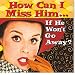 How Can I Miss Him... If He Won't Go Away? (Keepsake Series)