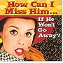 How Can I Miss Him... If He Won't Go Away? (Keepsake Series)