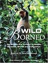Wild Borneo: The Wildlife and Scenery of Sabah, Sarawak, Brunei and Kalimantan