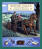 House Calls: The True Story of a Pioneer Doctor