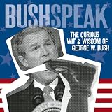 Bushspeak: The Curious Wit & Wisdom Of George W. Bush