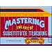 Mastering the Art of Substitute Teaching (Substitute Teaching Series)