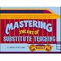 Mastering the Art of Substitute Teaching (Substitute Teaching Series)