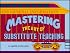 Mastering the Art of Substitute Teaching (Substitute Teaching Series)