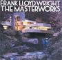Frank Lloyd Wright: The Masterworks