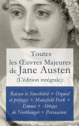 Toutes les Œuvres Majeures de Jane Austen (L'édition intégrale): Raison et Sensibilité + Orgueil et préjugés + Mansfield Park + Emma + L'Abbaye de Northanger + Persuasion (French Edition)