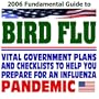 2006 Fundamental Guide to Bird Flu: Vital Government Plans and Checklists to Help You Prepare for an Influenza Pandemic--Avian Flu and H5N1 Threat