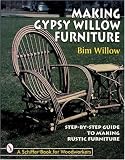 Making Gypsy Willow Furniture: Step-By-Step Guide to Making Rustic Furniture (Schiffer Book for Woodworkers) by Bim Willow,Willow