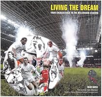 Living the Dream: From Cockles Field to the Millennium Stadium - Bolton Wanderers Football Club Almanac