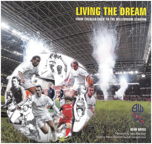 Living the Dream: From Cockles Field to the Millennium Stadium - Bolton Wanderers Football Club Almanac