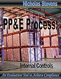Property, Plant & Equipment Process: Internal Controls: An Evaluation Tool to Achieve Compliance