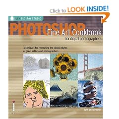 Photoshop Fine Art Cookbook for Digital Photographers: Techniques for Recreating the Classic Styles of Great Artists and Photographers (Ilex Digital Studio)