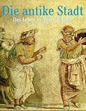 Die antike Stadt. Das Leben in Athen und Rom - Peter Connolly