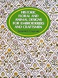 Historic Floral and Animal Designs for Embroiderers and Craftsmen (Dover Pictorial Archives)