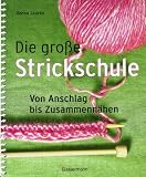 Die gro&szlig;e Strickschule: Von Anschlag bis Zusammenn&auml;hen - Hanna Jaacks