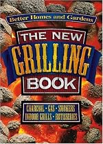 Better Homes and Gardens the New Grilling Book: Charcoal, Gas, Smokers, Indoor Grills, Rotisseries