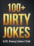 100+ Dirty Jokes!: Funny Jokes, Puns, Comedy, and Humor for Adults (Uncensored and Explicit!) (Funny & Hilarious Joke Books)