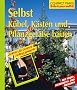 Selbst K�bel, K�sten und Pflanzgef��e bauen. Mit Profi-, Sicherheits- und �kotipps