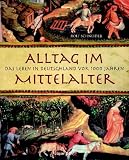 Alltag im Mittelalter: Das Leben in Deutschland vor 1000 Jahren - Rolf Schneider