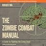 The Zombie Combat Manual: A Guide to Fighting the Living Dead