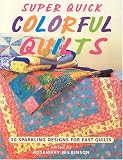 Super Quick Colorful Quilts