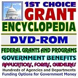 1st Choice Grant Encyclopedia - Federal Grants and Programs ¿ Government Benefits, Applications, Forms, Guidelines, Information for Entrepreneurs, Medical, Health Care, Scientific, and Technical Grant Resources, FOIA and Privacy Act ¿ over 400,000 Pages (DVD-ROM)