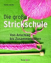 Die gro&szlig;e Strickschule: Von Anschlag bis Zusammenn&auml;hen