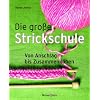 Die gro�e Strickschule: Von Anschlag bis Zusammenn�hen