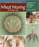 Wheat Weaving & Straw Art: Tips, Tools, and Techniques for Learning the Craft (Heritage Crafts Today)