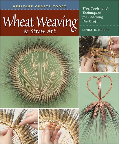 Wheat Weaving & Straw Art: Tips, Tools, and Techniques for Learning the Craft (Heritage Crafts Today)
