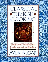 Classical Turkish Cooking: Traditional Turkish Food for the American Kitchen
