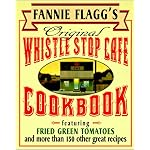 Fannie Flagg's Original Whistle Stop Cafe Cookbook: Featuring : Fried Green Tomatoes, Southern Barbecue, Banana Split Cake, and Many Other Great Recipes book cover