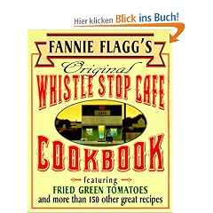 Fannie Flagg's Original Whistle Stop Cafe Cookbook: Featuring : Fried Green Tomatoes, Southern Barbecue, Banana Split Cake, and Many Other Great Recipes