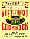 Fannie Flagg's Original Whistle Stop Cafe Cookbook: Featuring : Fried Green Tomatoes, Southern Barbecue, Banana Split Cake, and Many Other Great Recipes
