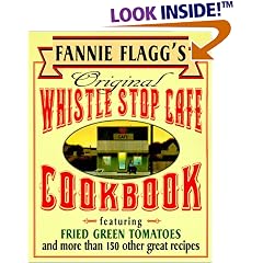 Fannie Flagg's Original Whistle Stop Cafe Cookbook: Featuring : Fried Green Tomatoes, Southern Barbecue, Banana Split Cake, and Many Other Great Recipes