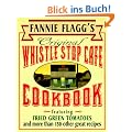 Fannie Flagg's Original Whistle Stop Cafe Cookbook: Featuring : Fried Green Tomatoes, Southern Barbecue, Banana Split Cake, and Many Other Great Recipes