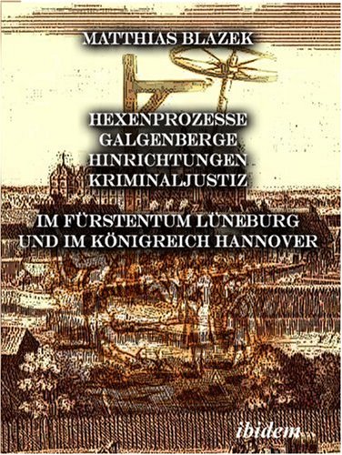 Hexenprozesse, Galgenberge, Hinrichtungen, Kriminaljustiz im F�rstentum L�neburg und im K�nigreich Hannover