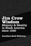 Jim Crow Wisdom : Memory and Identity in Black America since 1940