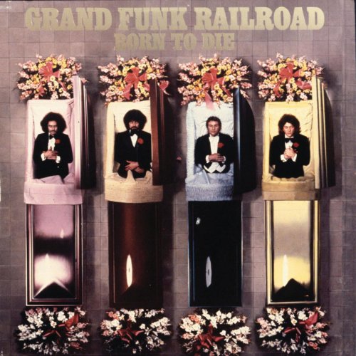 Grand Funk Railroad - Born To Die [Remastered 2003] - Zortam Music
