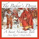 The Baker's Dozen: A Saint Nicholas Tale (15th Anniversary Edition with Bonus Cookie Recipe and Pattern for St. Nicholas Cookies)by Aaron Shepard