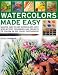 Watercolours Made Easy: Learn How to Use Watercolours with Step-by-step Techniques and Projects to Follow, in 150 Colour Photographs (Made Easy)