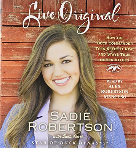 Live Original: How the Duck Commander Teen Keeps It Real and Stays True to Her Values by Robertson, Sadie (October 28, 2014) Audio CD