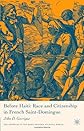 Before Haiti: Race And Citizenship in French Saint-domingue (The Americas in the Early Modern Atlantic World)