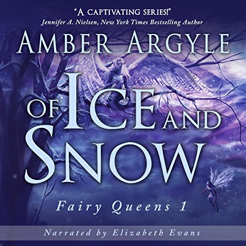 Of Ice and Snow: Fairy Queen, Book 1, by Amber Argyle