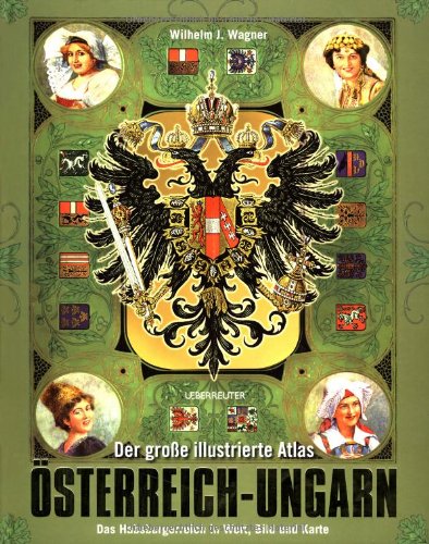 Ueberreuter Der gro&szlig;e illustrierte Atlas &Ouml;sterreich-Ungarn: Das Habsburger-Reich in Wort, Bild und Karte