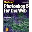 Mastering Photoshop 5 for the Web by  Matt Straznitskas