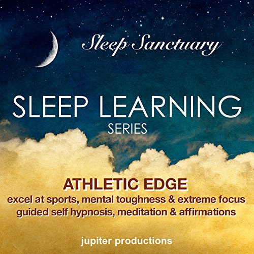 Athletic Edge, Excel at Sports, Mental Toughness and Extreme Focus: Sleep Learning, Guided Self Hypnosis, Meditation and Affirmations
