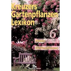 Kreuzers Gartenpflanzen-Lexikon. Gesamtausgabe. B�nde 1-7 ohne Band 3, aber mit Register: Kreuzers Gartenpflanzen Lexikon, 7 Bde., Bd.6, Rosen, Kletterpflanzen